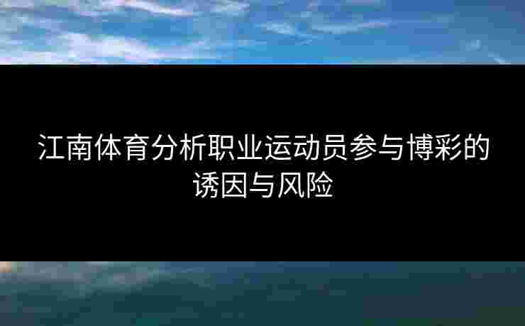 江南体育分析职业运动员参与博彩的诱因与风险
