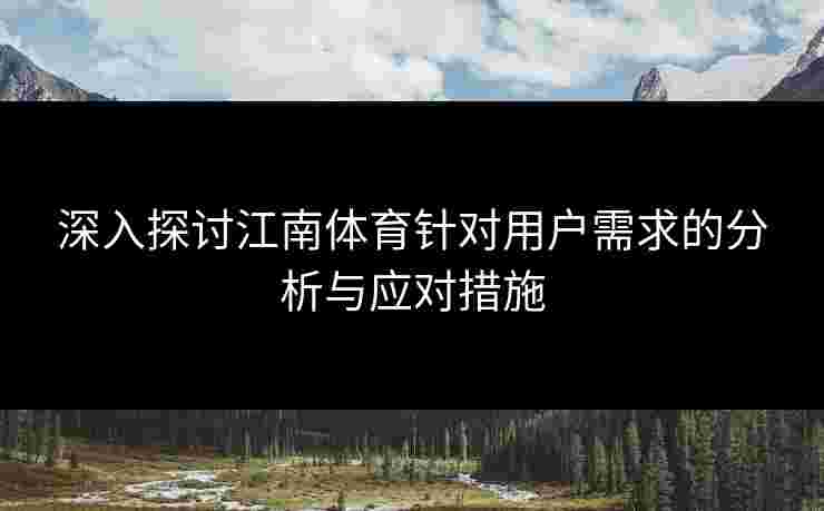深入探讨江南体育针对用户需求的分析与应对措施