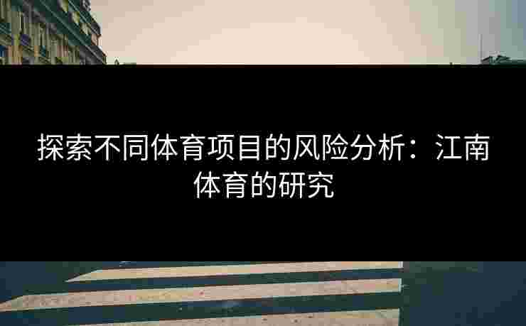 探索不同体育项目的风险分析：江南体育的研究